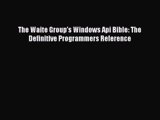Read The Waite Group's Windows Api Bible: The Definitive Programmers Reference PDF Online