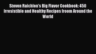 Read Books Steven Raichlen's Big Flavor Cookbook: 450 Irresistible and Healthy Recipes froom