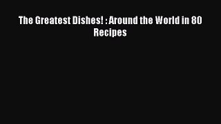 Read Books The Greatest Dishes! : Around the World in 80 Recipes ebook textbooks