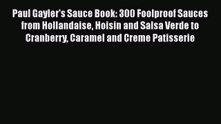 Download Books Paul Gayler's Sauce Book: 300 Foolproof Sauces from Hollandaise Hoisin and Salsa