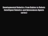 Download Developmental Robotics: From Babies to Robots (Intelligent Robotics and Autonomous