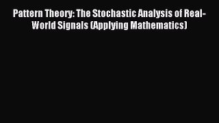 Read Pattern Theory: The Stochastic Analysis of Real-World Signals (Applying Mathematics) Ebook