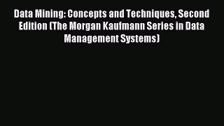 Download Data Mining: Concepts and Techniques Second Edition (The Morgan Kaufmann Series in