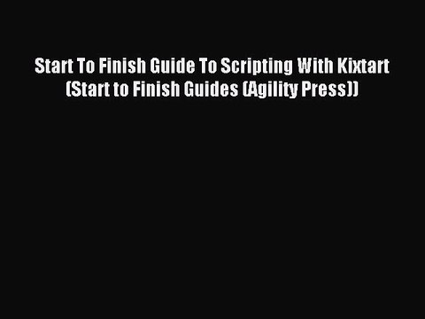 Read Start To Finish Guide To Scripting With Kixtart (Start to Finish Guides (Agility Press))