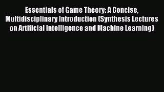 Download Essentials of Game Theory: A Concise Multidisciplinary Introduction (Synthesis Lectures