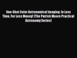 Read One-Shot Color Astronomical Imaging: In Less Time For Less Money! (The Patrick Moore Practical