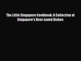 Read Books The Little Singapore Cookbook: A Collection of Singapore's Best-Loved Dishes Ebook