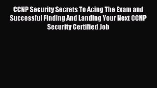Download CCNP Security Secrets To Acing The Exam and Successful Finding And Landing Your Next