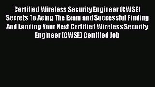 Read Certified Wireless Security Engineer (CWSE) Secrets To Acing The Exam and Successful Finding