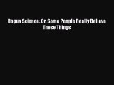 [Download] Bogus Science: Or Some People Really Believe These Things PDF Online