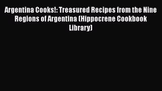 Read Books Argentina Cooks!: Treasured Recipes from the Nine Regions of Argentina (Hippocrene