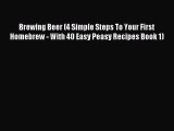 Read Brewing Beer (4 Simple Steps To Your First Homebrew - With 40 Easy Peasy Recipes Book