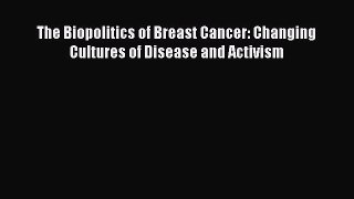 Read The Biopolitics of Breast Cancer: Changing Cultures of Disease and Activism Ebook Free