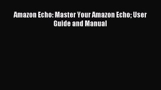 Download Amazon Echo: Master Your Amazon Echo User Guide and Manual Ebook Free