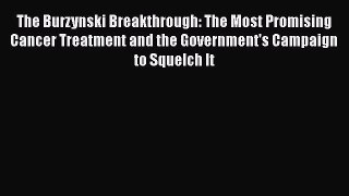 Read The Burzynski Breakthrough: The Most Promising Cancer Treatment and the Government's Campaign