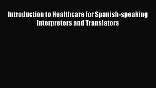 Read Introduction to Healthcare for Spanish-speaking Interpreters and Translators Ebook Free