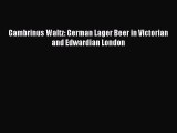 Read Gambrinus Waltz: German Lager Beer in Victorian and Edwardian London PDF Free