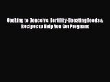 PDF Cooking to Conceive: Fertility-Boosting Foods & Recipes to Help You Get Pregnant  Read