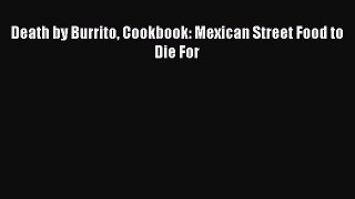 Download Books Death by Burrito Cookbook: Mexican Street Food to Die For Ebook PDF