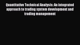 Read Quantitative Technical Analysis: An integrated approach to trading system development