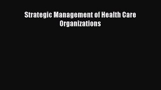 Read Strategic Management of Health Care Organizations Ebook Free