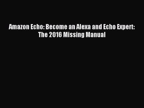 Download Amazon Echo: Become an Alexa and Echo Expert: The 2016 Missing Manual PDF Online