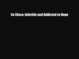 Download So Close: Infertile and Addicted to Hope Free Books