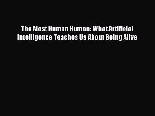 Read The Most Human Human: What Artificial Intelligence Teaches Us About Being Alive Ebook