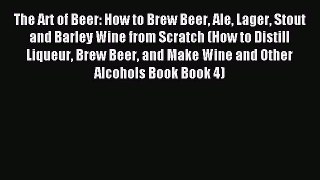 Read The Art of Beer: How to Brew Beer Ale Lager Stout and Barley Wine from Scratch (How to