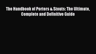 Read The Handbook of Porters & Stouts: The Ultimate Complete and Definitive Guide Ebook Free