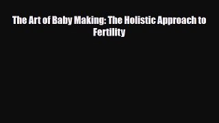 Download The Art of Baby Making: The Holistic Approach to Fertility Free Books
