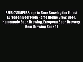 Read BEER: 7 SIMPLE Steps to Beer Brewing the Finest European Beer From Home (Home Brew Beer