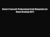 Read Brew It Yourself: Professional Craft Blueprints for Home Brewing (DIY) PDF Online