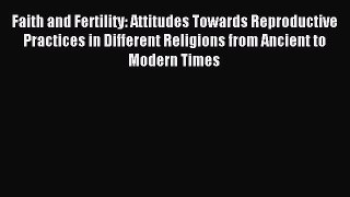 Read Faith and Fertility: Attitudes Towards Reproductive Practices in Different Religions from