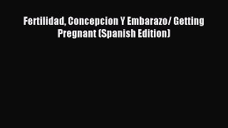 Download Fertilidad Concepcion Y Embarazo/ Getting Pregnant (Spanish Edition) PDF Free
