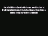 Read Books Out of old Nova Scotia kitchens a collection of traditional recipes of Nova Scotia