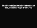 Read Craft Beer Cook Book: Craft Beer Information for Meat Seafood and Veggie Recipes. Plus