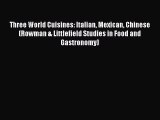 Read Books Three World Cuisines: Italian Mexican Chinese (Rowman & Littlefield Studies in Food