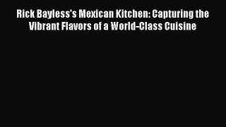 Read Books Rick Bayless's Mexican Kitchen: Capturing the Vibrant Flavors of a World-Class Cuisine