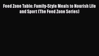 Read Books Feed Zone Table: Family-Style Meals to Nourish Life and Sport (The Feed Zone Series)