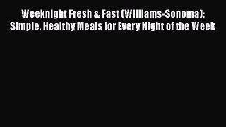 Read Books Weeknight Fresh & Fast (Williams-Sonoma): Simple Healthy Meals for Every Night of