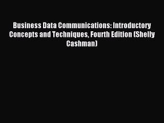 Download Business Data Communications: Introductory Concepts and Techniques Fourth Edition