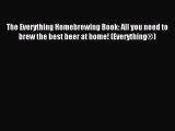 Read The Everything Homebrewing Book: All you need to brew the best beer at home! (EverythingÂ®)