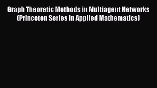 Download Graph Theoretic Methods in Multiagent Networks (Princeton Series in Applied Mathematics)