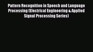 Read Pattern Recognition in Speech and Language Processing (Electrical Engineering & Applied