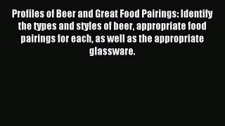 Read Profiles of Beer and Great Food Pairings: Identify the types and styles of beer appropriate