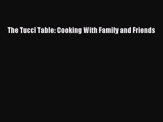 Download Books The Tucci Table: Cooking With Family and Friends ebook textbooks