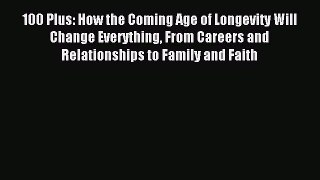 [Download] 100 Plus: How the Coming Age of Longevity Will Change Everything From Careers and