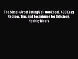 Read Books The Simple Art of EatingWell Cookbook: 400 Easy Recipes Tips and Techniques for