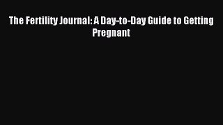 Download The Fertility Journal: A Day-to-Day Guide to Getting Pregnant PDF Free